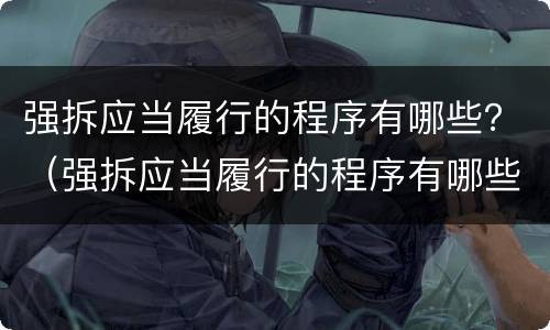 强拆应当履行的程序有哪些？（强拆应当履行的程序有哪些要求）