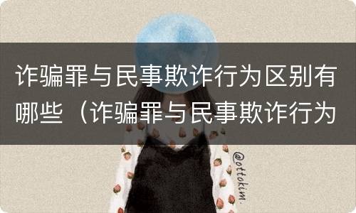诈骗罪与民事欺诈行为区别有哪些（诈骗罪与民事欺诈行为区别有哪些表现）