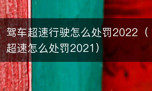 驾车超速行驶怎么处罚2022（超速怎么处罚2021）