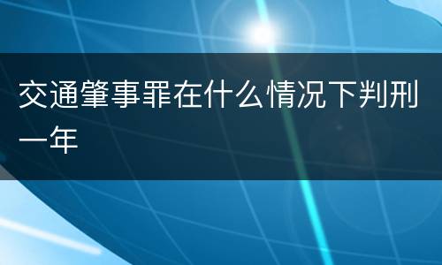 交通肇事罪在什么情况下判刑一年