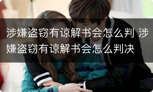 涉嫌盗窃有谅解书会怎么判 涉嫌盗窃有谅解书会怎么判决