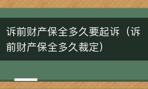 诉前财产保全多久要起诉（诉前财产保全多久裁定）