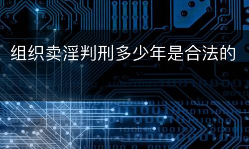 组织卖淫判刑多少年是合法的