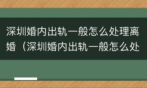 深圳婚内出轨一般怎么处理离婚（深圳婚内出轨一般怎么处理离婚的）