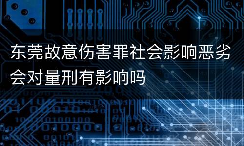东莞故意伤害罪社会影响恶劣会对量刑有影响吗
