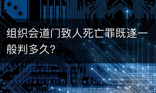 组织会道门致人死亡罪既遂一般判多久？