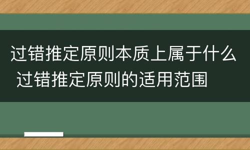 过错推定原则本质上属于什么 过错推定原则的适用范围
