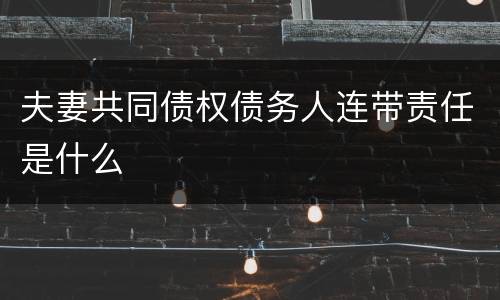 夫妻共同债权债务人连带责任是什么