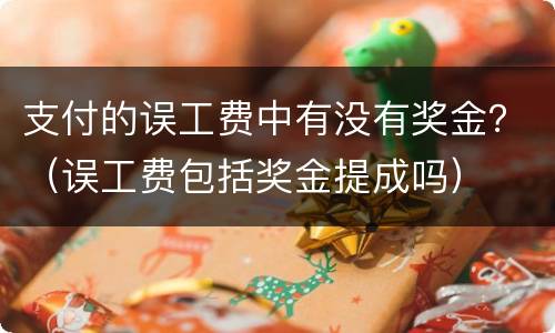 支付的误工费中有没有奖金？（误工费包括奖金提成吗）