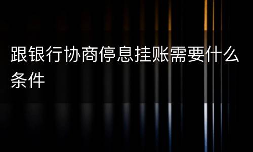 跟银行协商停息挂账需要什么条件