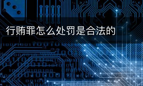 行贿罪怎么处罚是合法的