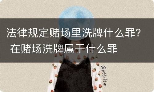法律规定赌场里洗牌什么罪？ 在赌场洗牌属于什么罪