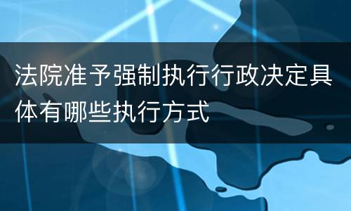 法院准予强制执行行政决定具体有哪些执行方式