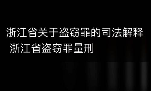 浙江省关于盗窃罪的司法解释 浙江省盗窃罪量刑