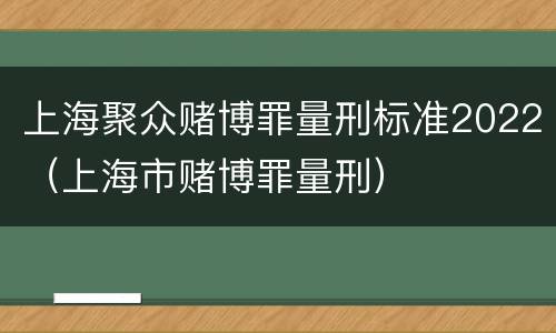 上海聚众赌博罪量刑标准2022（上海市赌博罪量刑）