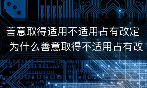 善意取得适用不适用占有改定 为什么善意取得不适用占有改定