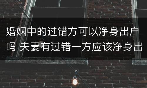 婚姻中的过错方可以净身出户吗 夫妻有过错一方应该净身出户吗