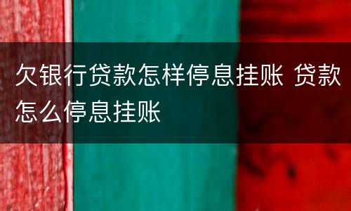 欠银行贷款怎样停息挂账 贷款怎么停息挂账