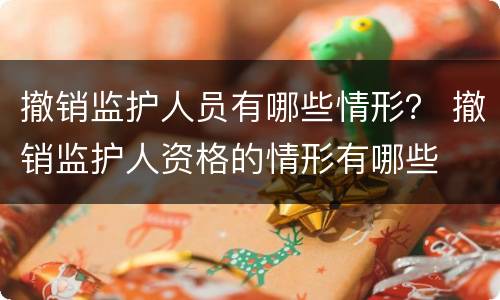 撤销监护人员有哪些情形？ 撤销监护人资格的情形有哪些