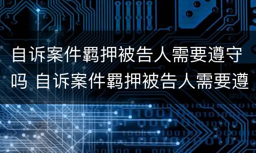 自诉案件羁押被告人需要遵守吗 自诉案件羁押被告人需要遵守吗知乎