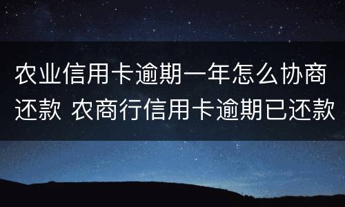 农业信用卡逾期一年怎么协商还款 农商行信用卡逾期已还款可以继续用吗