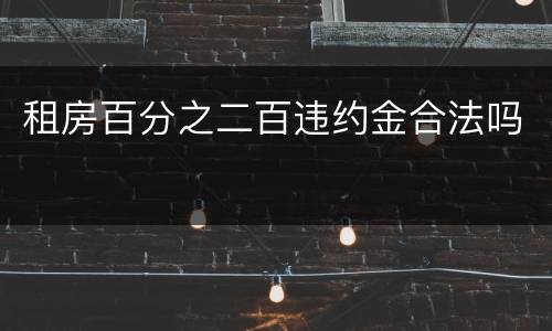 租房百分之二百违约金合法吗