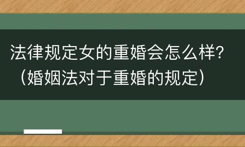 法律规定女的重婚会怎么样？（婚姻法对于重婚的规定）