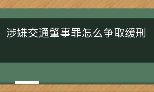 涉嫌交通肇事罪怎么争取缓刑