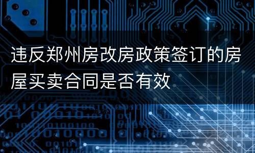 违反郑州房改房政策签订的房屋买卖合同是否有效