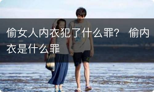 偷女人内衣犯了什么罪？ 偷内衣是什么罪