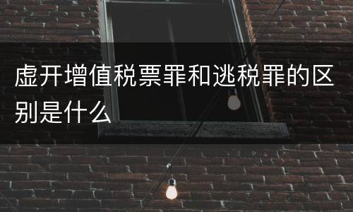 虚开增值税票罪和逃税罪的区别是什么