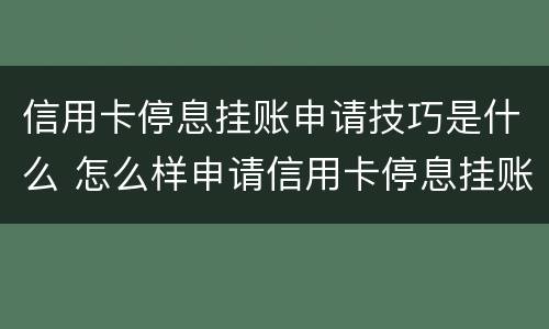 信用卡停息挂账申请技巧是什么 怎么样申请信用卡停息挂账