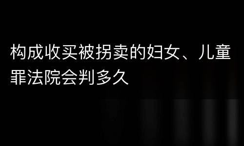 构成收买被拐卖的妇女、儿童罪法院会判多久