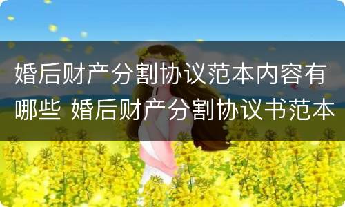 婚后财产分割协议范本内容有哪些 婚后财产分割协议书范本