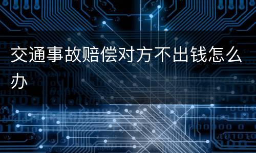 交通事故赔偿对方不出钱怎么办