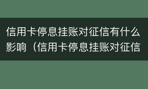信用卡停息挂账对征信有什么影响（信用卡停息挂账对征信有什么影响还能坐高铁）