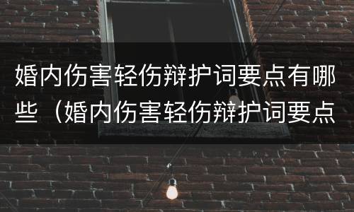 婚内伤害轻伤辩护词要点有哪些（婚内伤害轻伤辩护词要点有哪些要求）