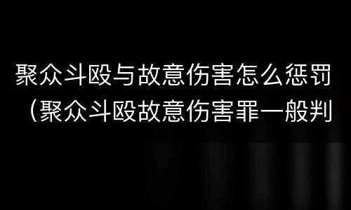 聚众斗殴与故意伤害怎么惩罚（聚众斗殴故意伤害罪一般判多少年）