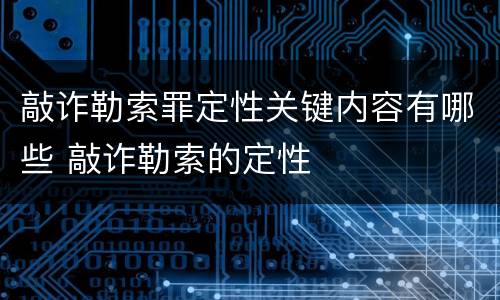 敲诈勒索罪定性关键内容有哪些 敲诈勒索的定性