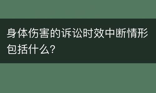 身体伤害的诉讼时效中断情形包括什么？