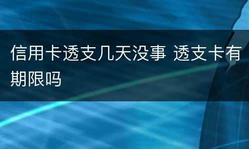 信用卡透支几天没事 透支卡有期限吗