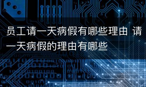 员工请一天病假有哪些理由 请一天病假的理由有哪些