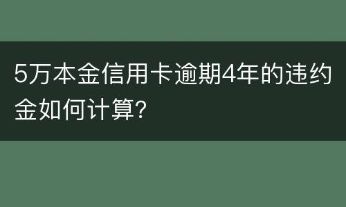 5万本金信用卡逾期4年的违约金如何计算？