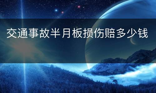 交通事故半月板损伤赔多少钱