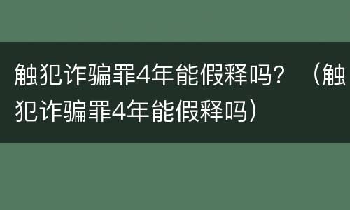 触犯诈骗罪4年能假释吗？（触犯诈骗罪4年能假释吗）