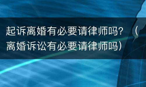 起诉离婚有必要请律师吗？（离婚诉讼有必要请律师吗）