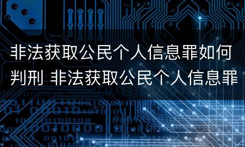 非法获取公民个人信息罪如何判刑 非法获取公民个人信息罪初犯