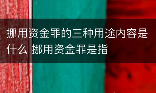 挪用资金罪的三种用途内容是什么 挪用资金罪是指
