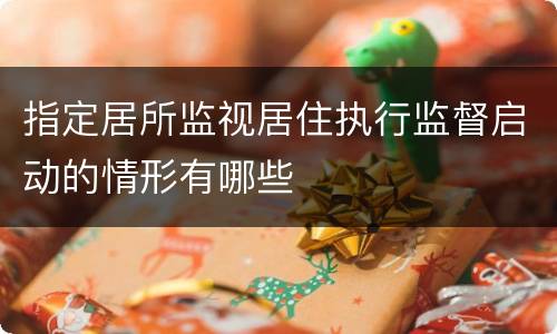 指定居所监视居住执行监督启动的情形有哪些