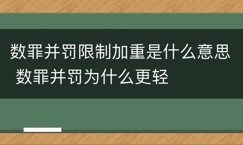 数罪并罚限制加重是什么意思 数罪并罚为什么更轻